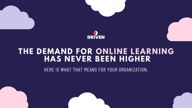 The Demand for Online Learning Has Never Been Higher. Here Is What That Means for Your Organization.